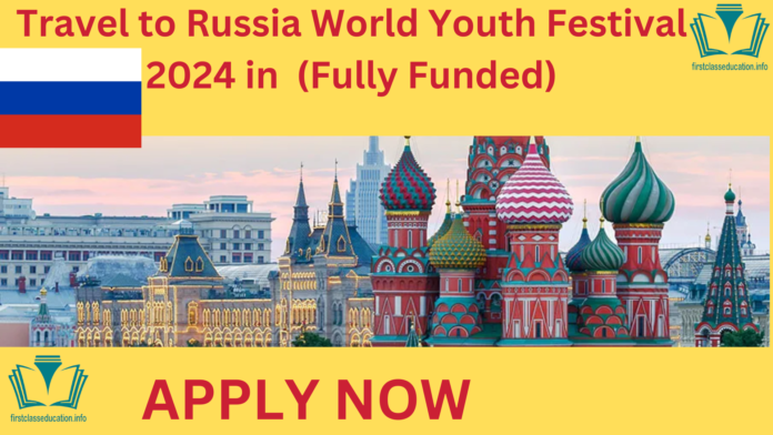 Travel to Russia World Youth Festival 2024 in (Fully Funded).Get ready for the wonderful gathering, happening in Russia. The World Youth